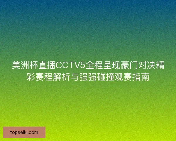 美洲杯直播CCTV5全程呈现豪门对决精彩赛程解析与强强碰撞观赛指南