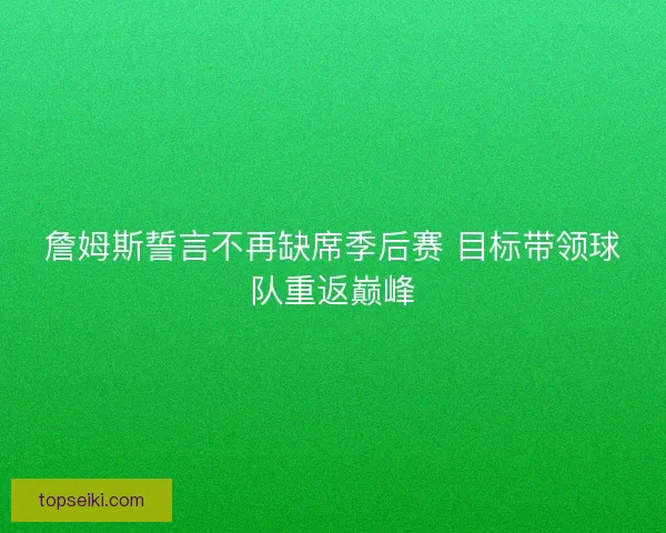 詹姆斯誓言不再缺席季后赛 目标带领球队重返巅峰
